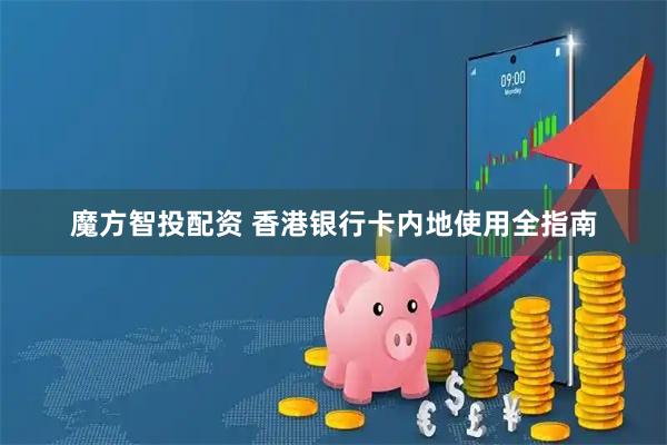 魔方智投配资 香港银行卡内地使用全指南