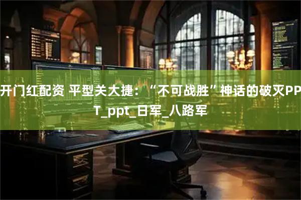 开门红配资 平型关大捷:“不可战胜”神话的破灭PPT_ppt_日军_八路军